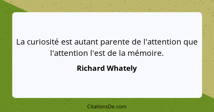 La curiosité est autant parente de l'attention que l'attention l'est de la mémoire.... - Richard Whately