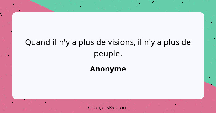 Quand il n'y a plus de visions, il n'y a plus de peuple.... - Anonyme