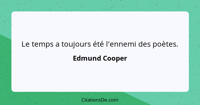 Le temps a toujours été l'ennemi des poètes.... - Edmund Cooper