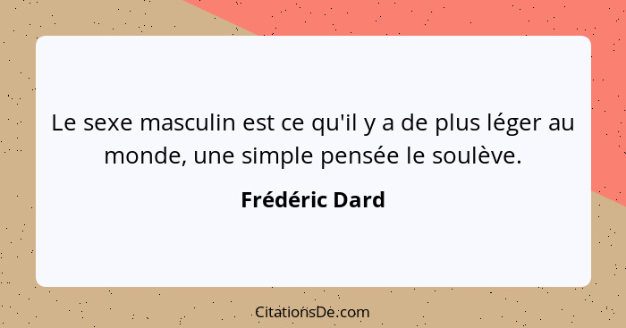 Le sexe masculin est ce qu'il y a de plus léger au monde, une simple pensée le soulève.... - Frédéric Dard