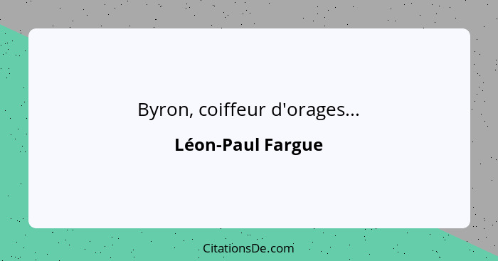 Byron, coiffeur d'orages...... - Léon-Paul Fargue