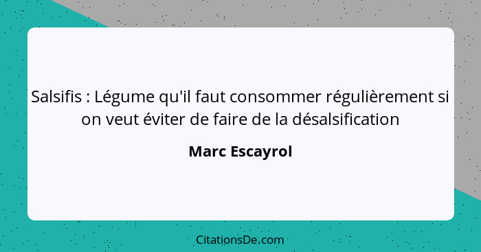 Salsifis : Légume qu'il faut consommer régulièrement si on veut éviter de faire de la désalsification... - Marc Escayrol