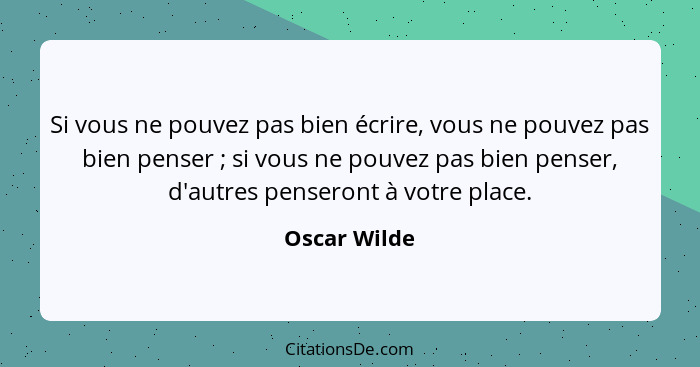 Si vous ne pouvez pas bien écrire, vous ne pouvez pas bien penser ; si vous ne pouvez pas bien penser, d'autres penseront à votre p... - Oscar Wilde