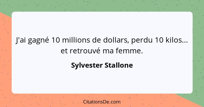 J'ai gagné 10 millions de dollars, perdu 10 kilos... et retrouvé ma femme.... - Sylvester Stallone