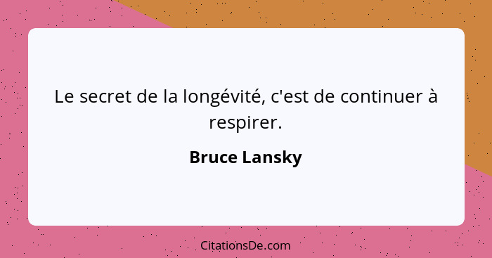 Le secret de la longévité, c'est de continuer à respirer.... - Bruce Lansky