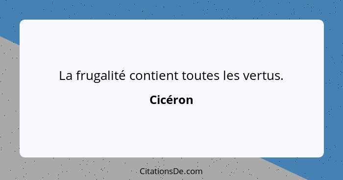 La frugalité contient toutes les vertus.... - Cicéron