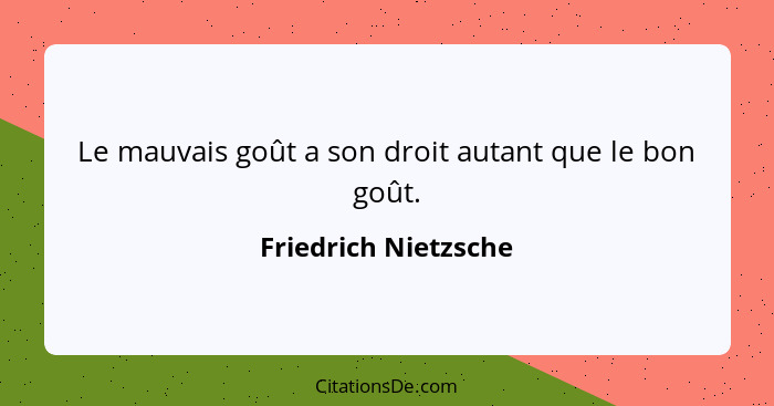 Le mauvais goût a son droit autant que le bon goût.... - Friedrich Nietzsche