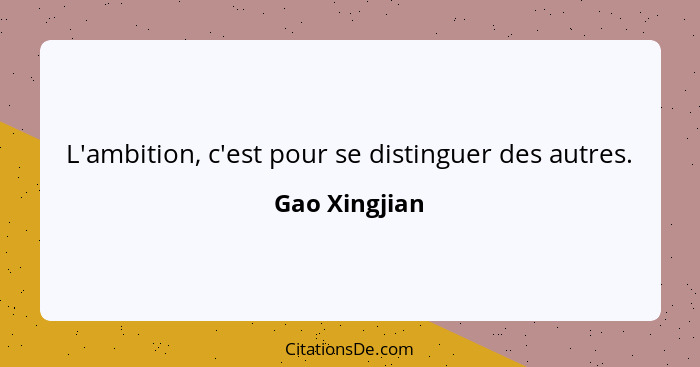 L'ambition, c'est pour se distinguer des autres.... - Gao Xingjian