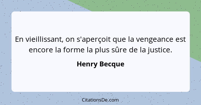 En vieillissant, on s'aperçoit que la vengeance est encore la forme la plus sûre de la justice.... - Henry Becque