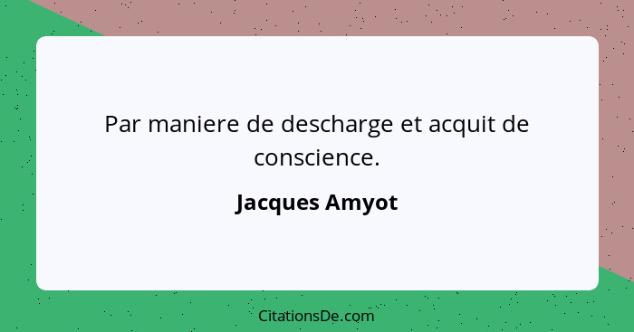 Par maniere de descharge et acquit de conscience.... - Jacques Amyot