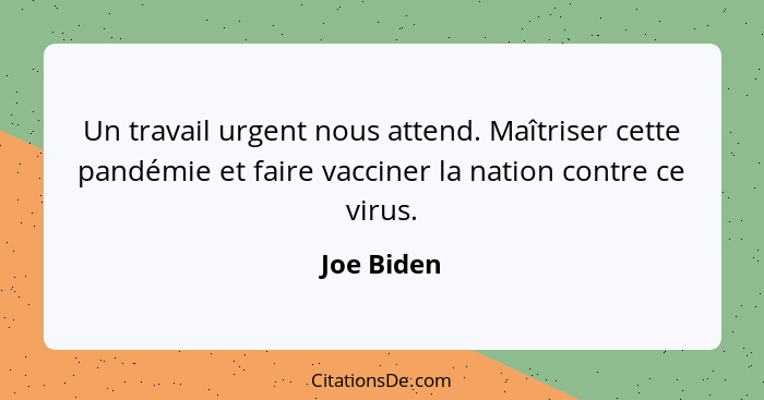 Un travail urgent nous attend. Maîtriser cette pandémie et faire vacciner la nation contre ce virus.... - Joe Biden