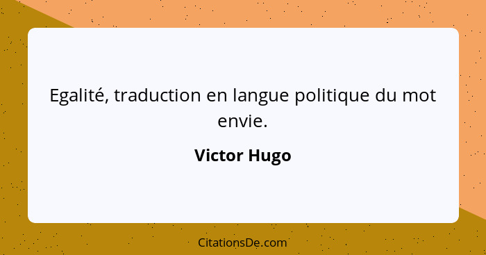 Egalité, traduction en langue politique du mot envie.... - Victor Hugo