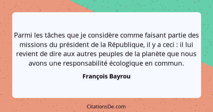 Parmi les tâches que je considère comme faisant partie des missions du président de la République, il y a ceci : il lui revient... - François Bayrou