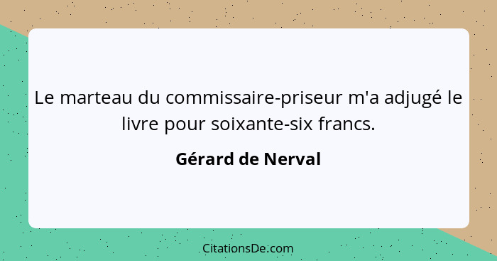 Le marteau du commissaire-priseur m'a adjugé le livre pour soixante-six francs.... - Gérard de Nerval