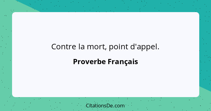 Contre la mort, point d'appel.... - Proverbe Français