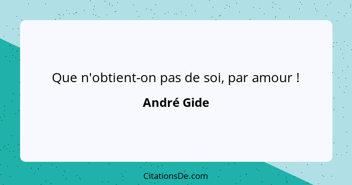 Que n'obtient-on pas de soi, par amour !... - André Gide