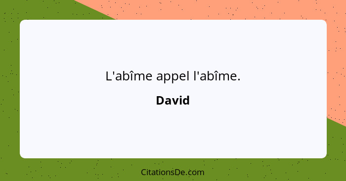 L'abîme appel l'abîme.... - David