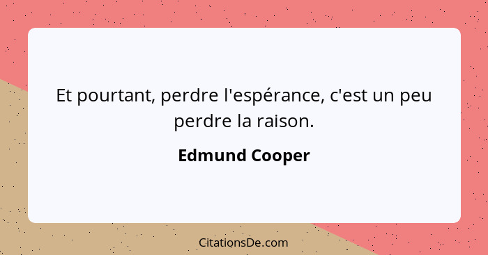 Et pourtant, perdre l'espérance, c'est un peu perdre la raison.... - Edmund Cooper