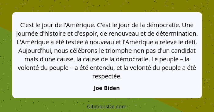 C'est le jour de l'Amérique. C'est le jour de la démocratie. Une journée d'histoire et d'espoir, de renouveau et de détermination. L'Améri... - Joe Biden