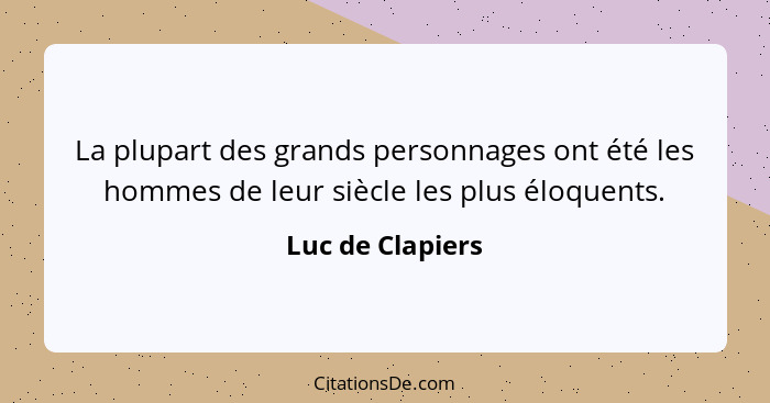 La plupart des grands personnages ont été les hommes de leur siècle les plus éloquents.... - Luc de Clapiers