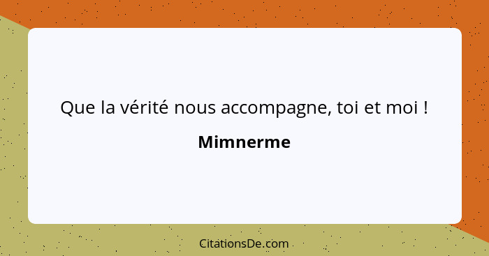 Que la vérité nous accompagne, toi et moi !... - Mimnerme