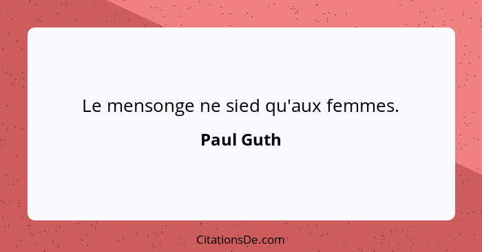 Le mensonge ne sied qu'aux femmes.... - Paul Guth