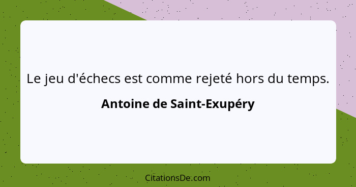 Le jeu d'échecs est comme rejeté hors du temps.... - Antoine de Saint-Exupéry