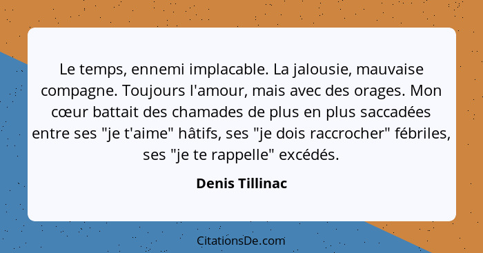 Le temps, ennemi implacable. La jalousie, mauvaise compagne. Toujours l'amour, mais avec des orages. Mon cœur battait des chamades de... - Denis Tillinac