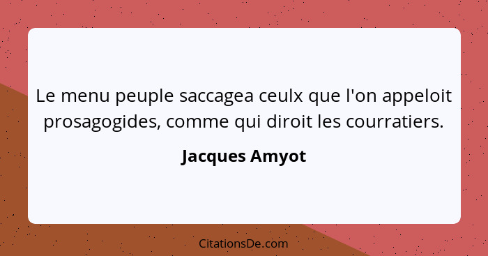 Le menu peuple saccagea ceulx que l'on appeloit prosagogides, comme qui diroit les courratiers.... - Jacques Amyot