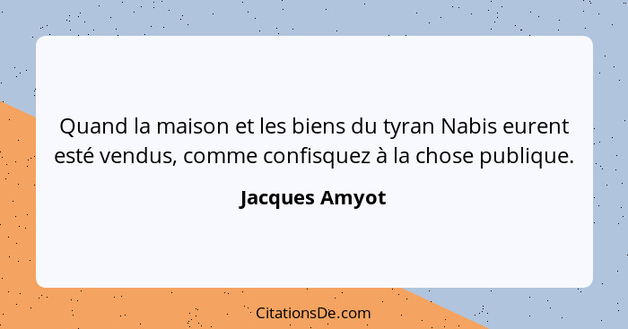 Quand la maison et les biens du tyran Nabis eurent esté vendus, comme confisquez à la chose publique.... - Jacques Amyot