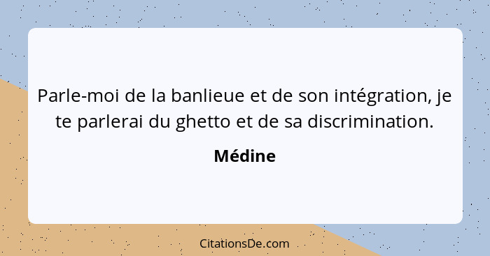 Parle-moi de la banlieue et de son intégration, je te parlerai du ghetto et de sa discrimination.... - Médine