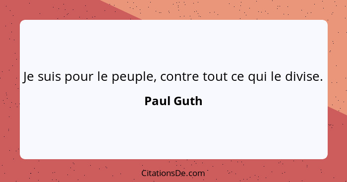 Je suis pour le peuple, contre tout ce qui le divise.... - Paul Guth