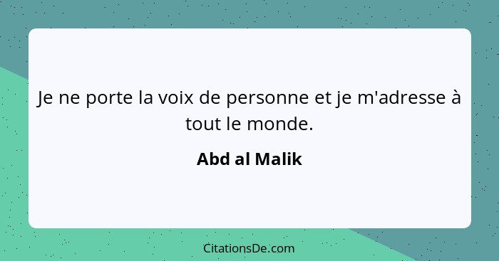 Je ne porte la voix de personne et je m'adresse à tout le monde.... - Abd al Malik