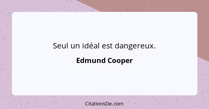 Seul un idéal est dangereux.... - Edmund Cooper