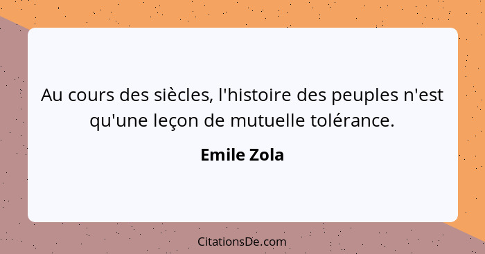 Au cours des siècles, l'histoire des peuples n'est qu'une leçon de mutuelle tolérance.... - Emile Zola