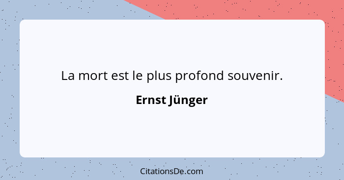 La mort est le plus profond souvenir.... - Ernst Jünger