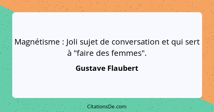 Magnétisme : Joli sujet de conversation et qui sert à "faire des femmes".... - Gustave Flaubert
