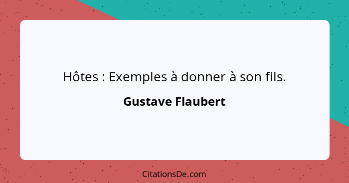 Hôtes : Exemples à donner à son fils.... - Gustave Flaubert