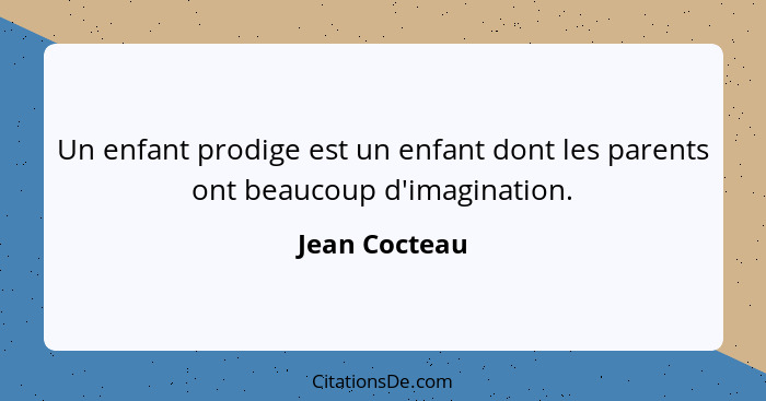 Un enfant prodige est un enfant dont les parents ont beaucoup d'imagination.... - Jean Cocteau