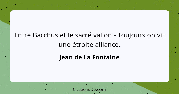 Entre Bacchus et le sacré vallon - Toujours on vit une étroite alliance.... - Jean de La Fontaine