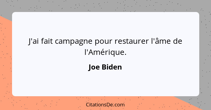 J'ai fait campagne pour restaurer l'âme de l'Amérique.... - Joe Biden