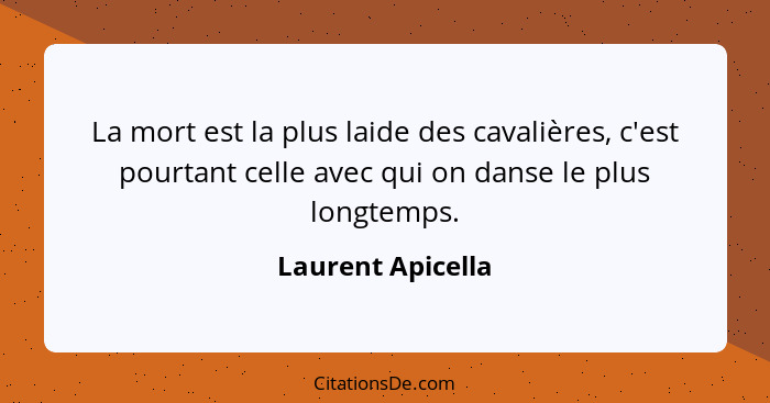 La mort est la plus laide des cavalières, c'est pourtant celle avec qui on danse le plus longtemps.... - Laurent Apicella