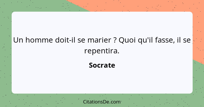 Un homme doit-il se marier ? Quoi qu'il fasse, il se repentira.... - Socrate