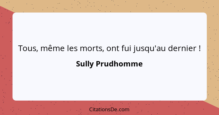 Tous, même les morts, ont fui jusqu'au dernier !... - Sully Prudhomme