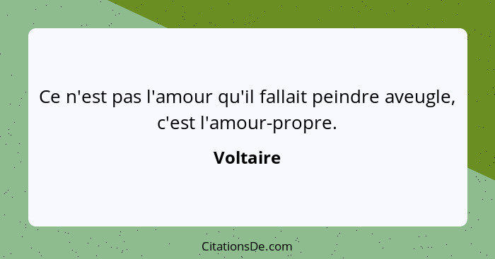 Ce n'est pas l'amour qu'il fallait peindre aveugle, c'est l'amour-propre.... - Voltaire