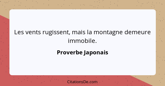 Les vents rugissent, mais la montagne demeure immobile.... - Proverbe Japonais