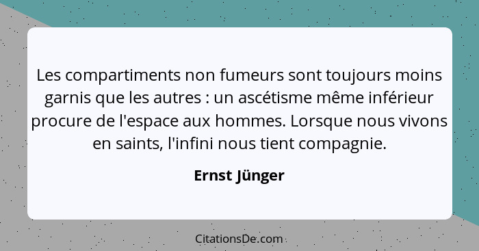 Les compartiments non fumeurs sont toujours moins garnis que les autres : un ascétisme même inférieur procure de l'espace aux homm... - Ernst Jünger