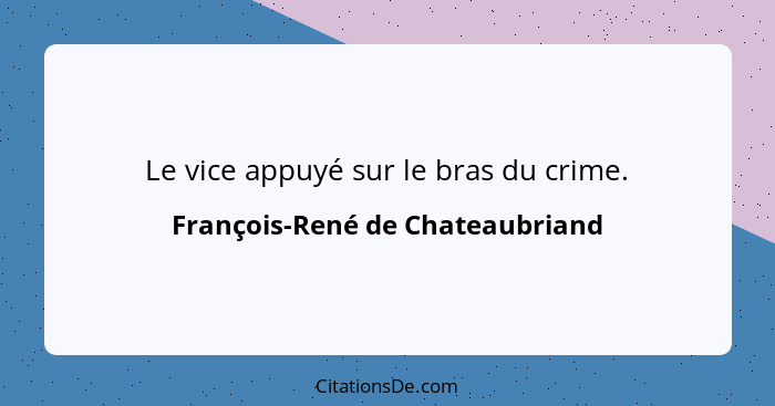 Le vice appuyé sur le bras du crime.... - François-René de Chateaubriand