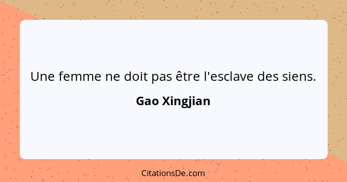 Une femme ne doit pas être l'esclave des siens.... - Gao Xingjian