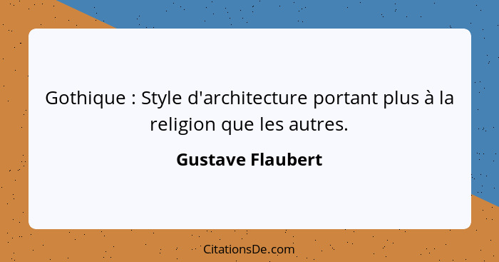 Gothique : Style d'architecture portant plus à la religion que les autres.... - Gustave Flaubert